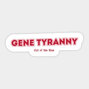 Gene Tyranny Out of the Blue Sticker